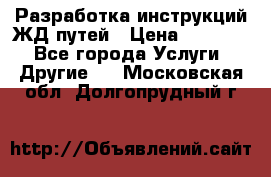 Разработка инструкций ЖД путей › Цена ­ 10 000 - Все города Услуги » Другие   . Московская обл.,Долгопрудный г.